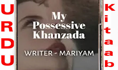 My Possessive Khanzada by Maryam Writes Complete Novel