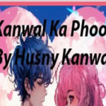 Kanwal Ka Phool By Husny Kanwal Complete Novel