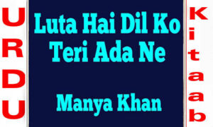 Read more about the article Luta Hai Dil Ko Teri Ada Ne By Manya Khan Complete Novel
