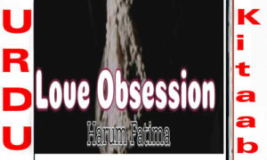 Read more about the article Love Obsession By Harum Fatima Complete Novel